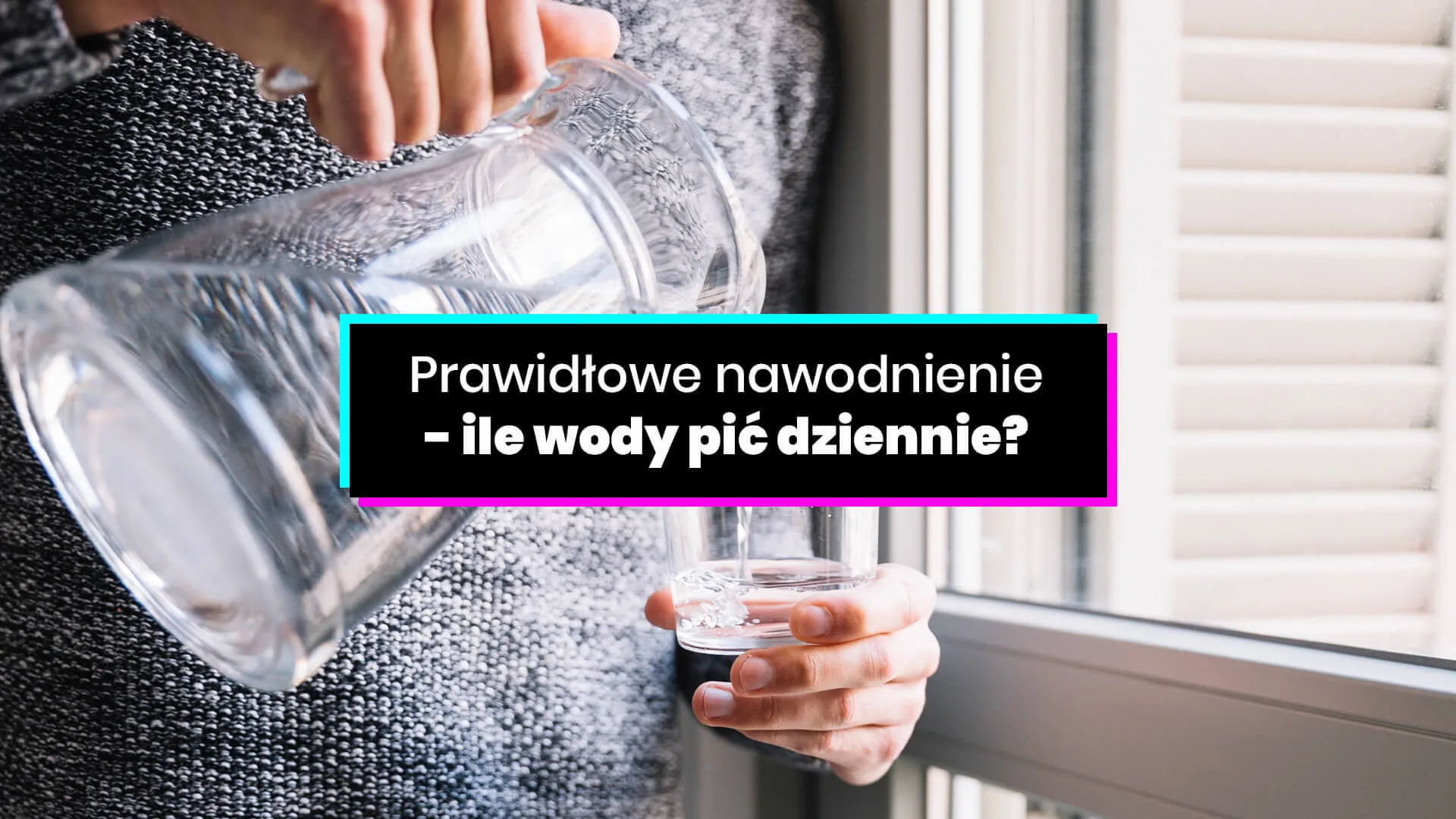 Prawidłowe nawodnienie organizmu - ile wody pić dziennie?